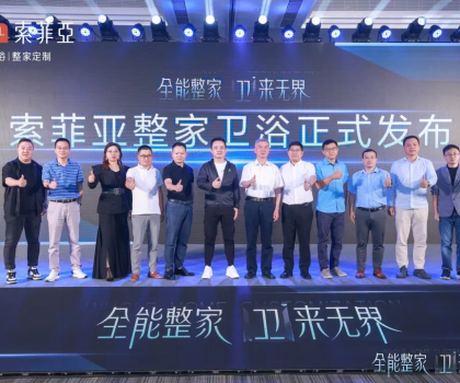 全能整家，衛(wèi)來無界！索菲亞整家衛(wèi)浴戰(zhàn)略全球首發(fā)，重塑整家衛(wèi)浴新生活！