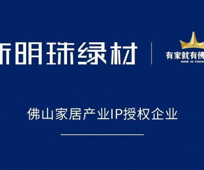 權威認可！新明珠綠材獲得“有家就有佛山造”IP授權